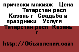 прически макияж › Цена ­ 400 - Татарстан респ., Казань г. Свадьба и праздники » Услуги   . Татарстан респ.,Казань г.